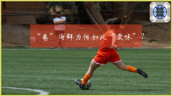 “卷”海鲜为何如此“袭味”？